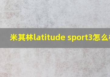 米其林latitude sport3怎么样